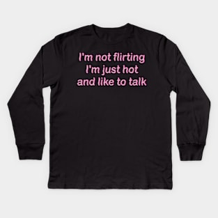 i'm not flirting i'm just hot and like to talk Kids Long Sleeve T-Shirt